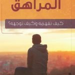 المراهق (كيف نفهمه وكيف نوجهه؟)